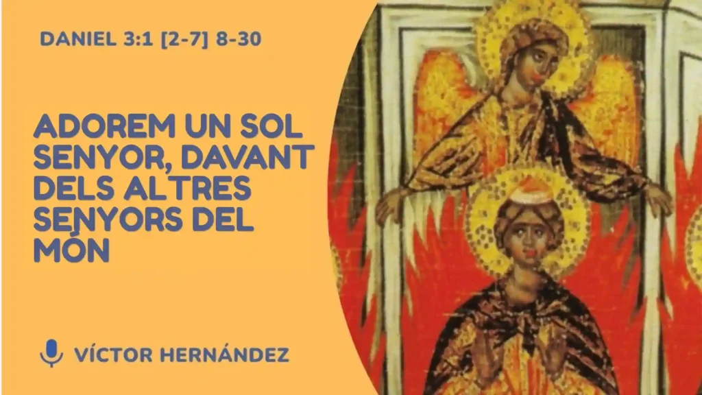 Adorem un sol Senyor – primer diumenge d’Advent, Daniel 3.