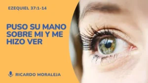 Puso su mano sobre mí y me hizo ver – Ezequiel 37