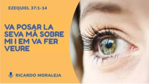 Va posar la seva mà sobre mi i em va fer veure – Ezequiel 37