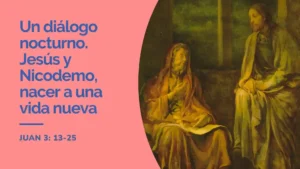 Jesús dialoga con Nicodemo de noche sobre nacer a una vida nueva según el Evangelio de Juan