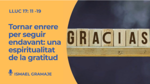 Tornar enrere per seguir endavant: una espiritualitat de la gratitud – Lluc 17