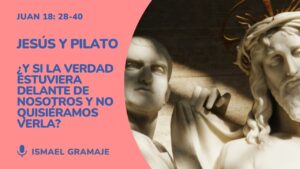 Jesús y Pilato. ¿Y si la verdad estuviese delante y no quisiéramos verla?