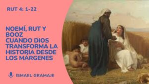 Noemí, Rut y Booz. Cuando Dios obra desde los márgenes